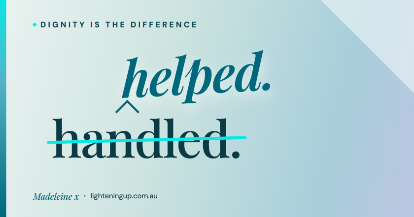 dignity-handled-helped-70pc "Pale blue-green graphic headed 'Dignity is the difference'. The word 'handled.' is crossed out with a bright cyan line, and the word 'helped.' is written above it in italic teal with an insertion caret between them. Signed Madeleine x, lighteningup.com.au."